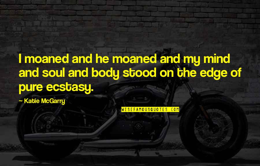 You Are Pure Soul Quotes By Katie McGarry: I moaned and he moaned and my mind You Are Pure Soul Quotes By Katie McGarry: I moaned and he moaned and my mind