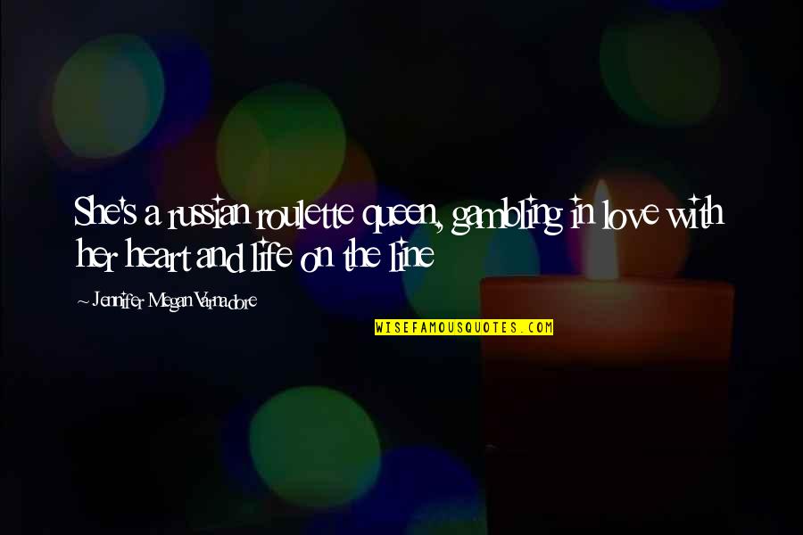 You Are Queen Of My Heart Quotes By Jennifer Megan Varnadore: She's a russian roulette queen, gambling in love