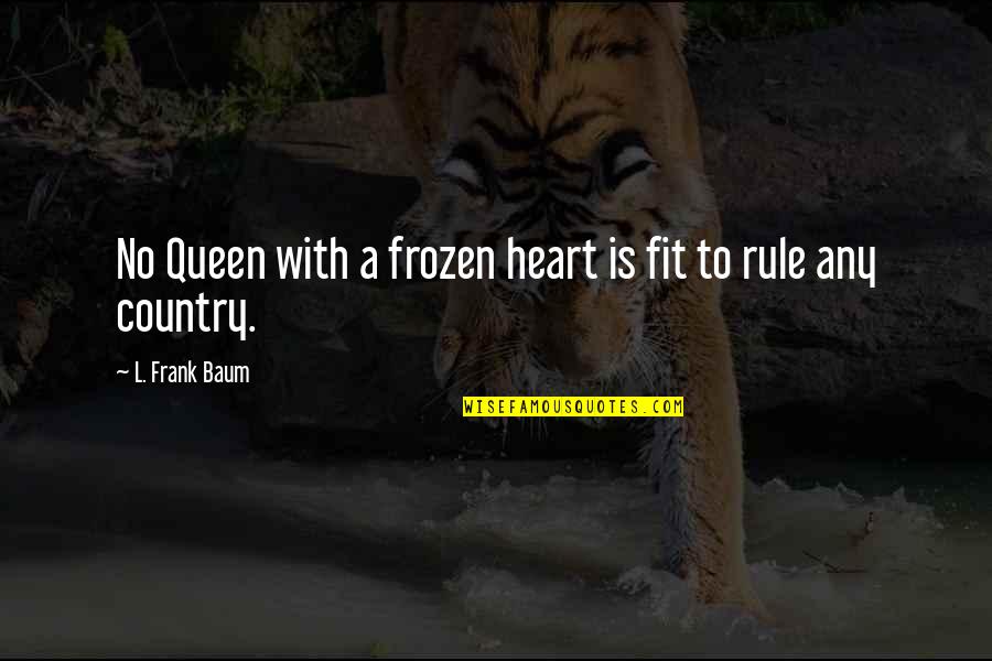 You Are Queen Of My Heart Quotes By L. Frank Baum: No Queen with a frozen heart is fit