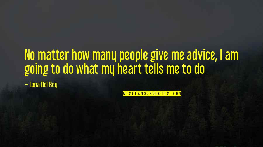 You Are Queen Of My Heart Quotes By Lana Del Rey: No matter how many people give me advice,