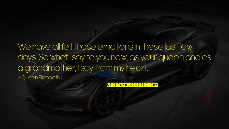 You Are Queen Of My Heart Quotes By Queen Elizabeth II: We have all felt those emotions in these