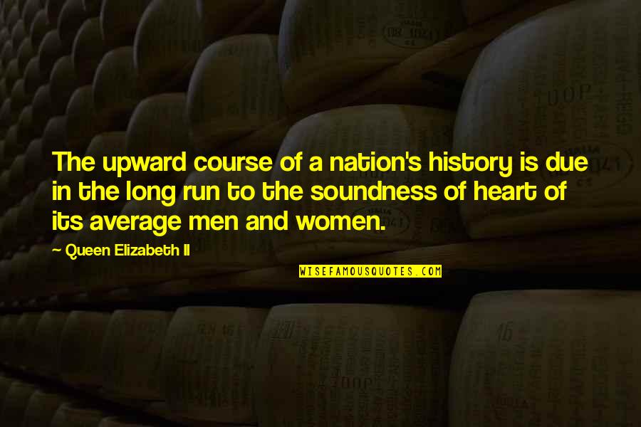 You Are Queen Of My Heart Quotes By Queen Elizabeth II: The upward course of a nation's history is
