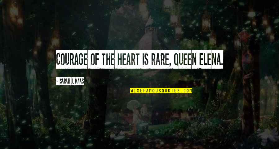 You Are Queen Of My Heart Quotes By Sarah J. Maas: Courage of the heart is rare, Queen Elena.