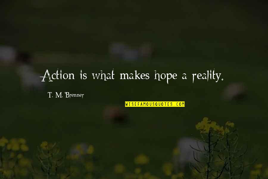 You Are Queen Of My Heart Quotes By T. M. Brenner: Action is what makes hope a reality.