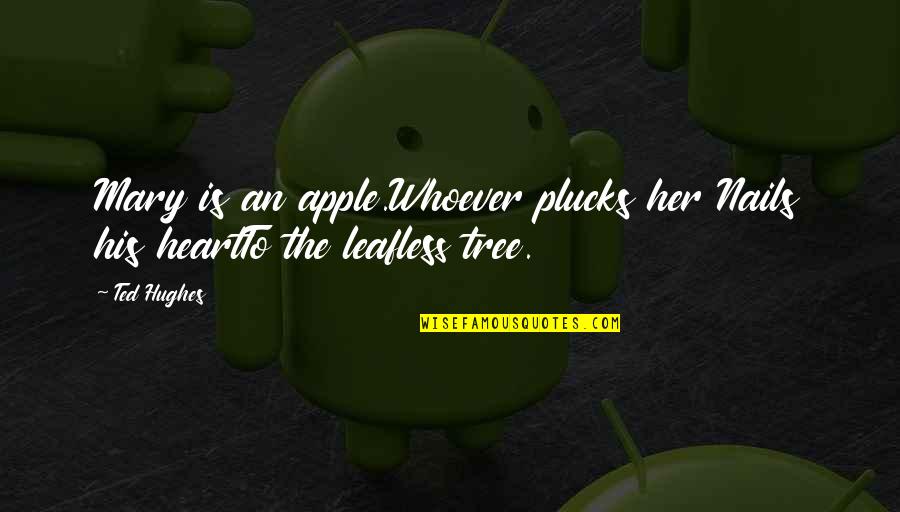 You Are Queen Of My Heart Quotes By Ted Hughes: Mary is an apple.Whoever plucks her Nails his
