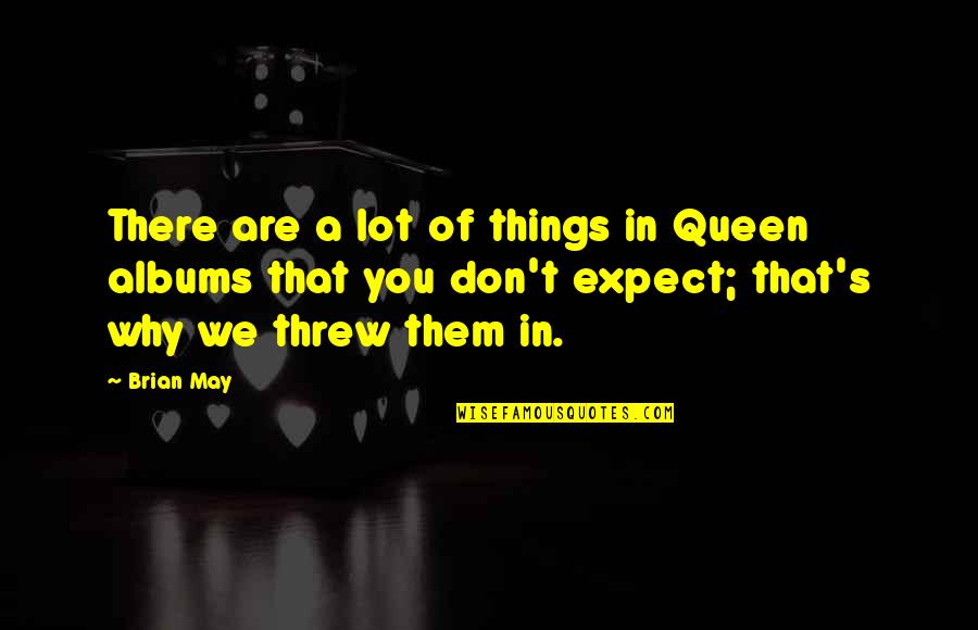 You Are Queen Quotes By Brian May: There are a lot of things in Queen You Are Queen Quotes By Brian May: There are a lot of things in Queen