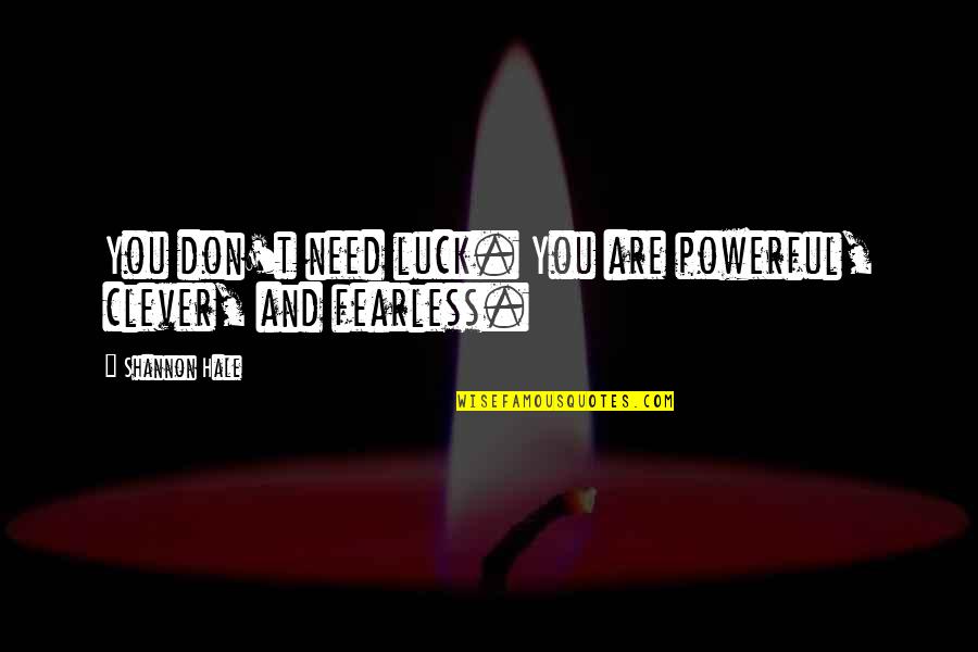 You Are Queen Quotes By Shannon Hale: You don't need luck. You are powerful, clever, You Are Queen Quotes By Shannon Hale: You don't need luck. You are powerful, clever,