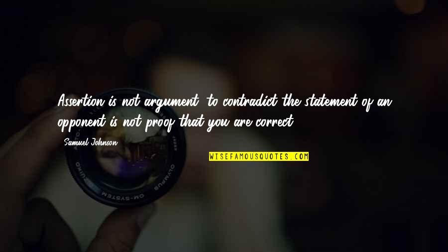 You Are Quotes By Samuel Johnson: Assertion is not argument; to contradict the statement