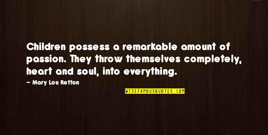 You Are Remarkable Quotes By Mary Lou Retton: Children possess a remarkable amount of passion. They