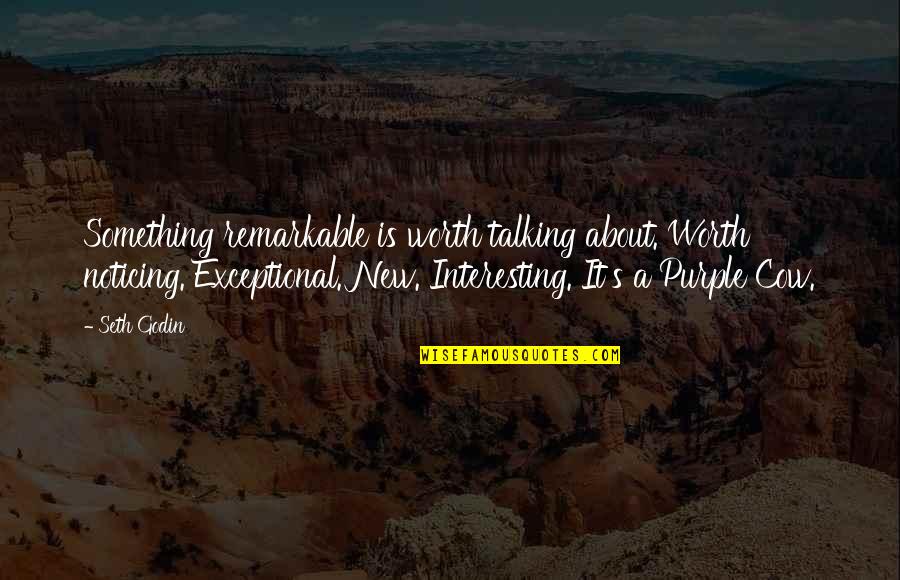 You Are Remarkable Quotes By Seth Godin: Something remarkable is worth talking about. Worth noticing.