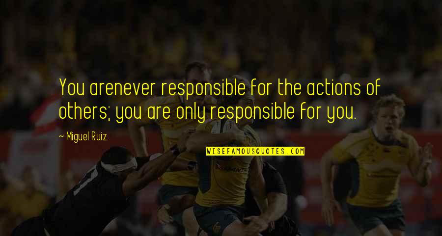 You Are Responsible For You Quotes By Miguel Ruiz: You arenever responsible for the actions of others;