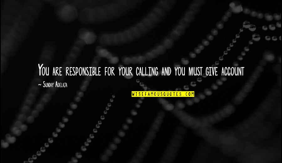 You Are Responsible For You Quotes By Sunday Adelaja: You are responsible for your calling and you You Are Responsible For You Quotes By Sunday Adelaja: You are responsible for your calling and you