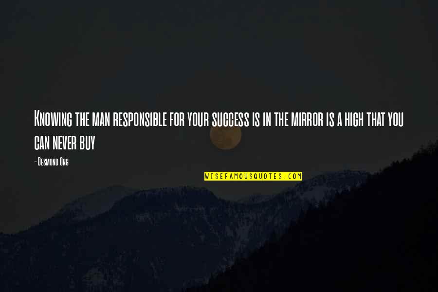 You Are Responsible For Your Own Success Quotes By Desmond Ong: Knowing the man responsible for your success is