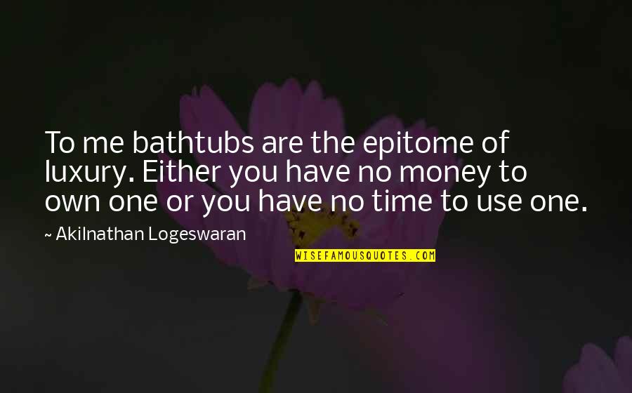 You Are Rich Quotes By Akilnathan Logeswaran: To me bathtubs are the epitome of luxury. You Are Rich Quotes By Akilnathan Logeswaran: To me bathtubs are the epitome of luxury.