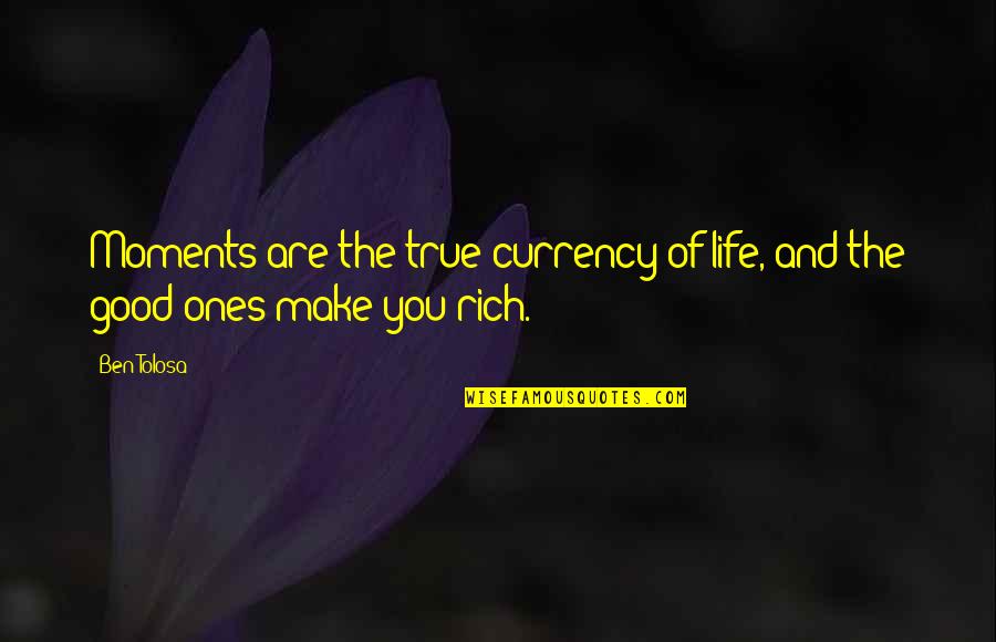 You Are Rich Quotes By Ben Tolosa: Moments are the true currency of life, and