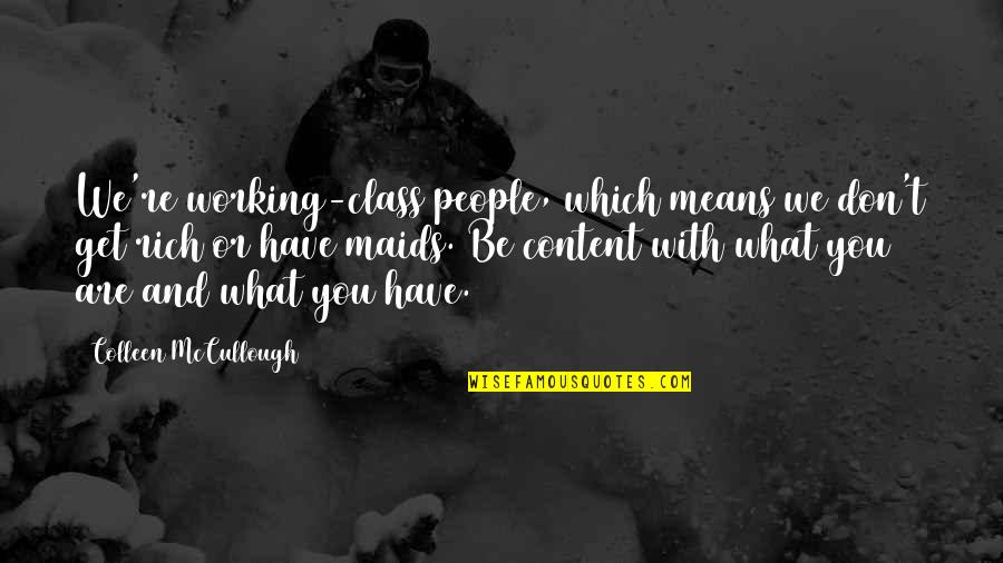 You Are Rich Quotes By Colleen McCullough: We're working-class people, which means we don't get