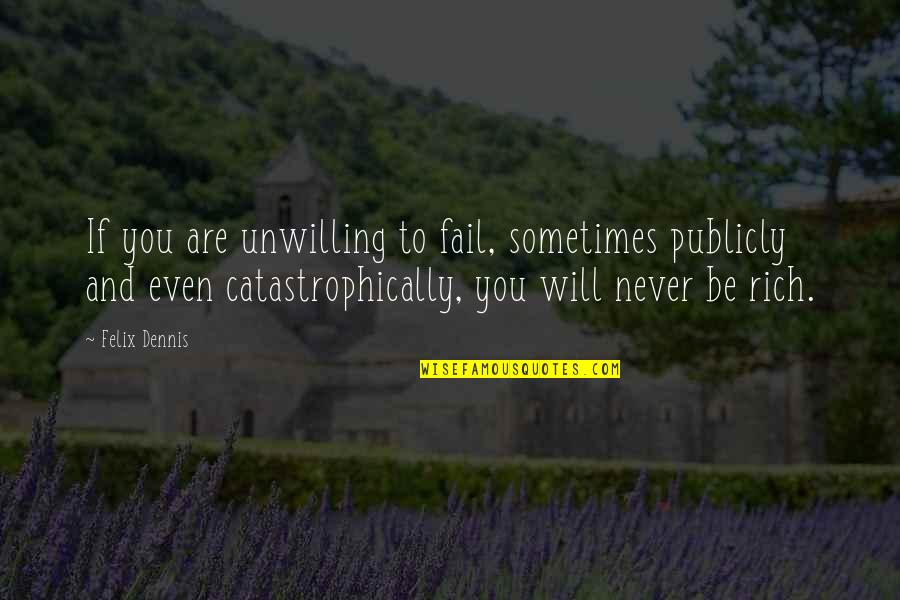 You Are Rich Quotes By Felix Dennis: If you are unwilling to fail, sometimes publicly