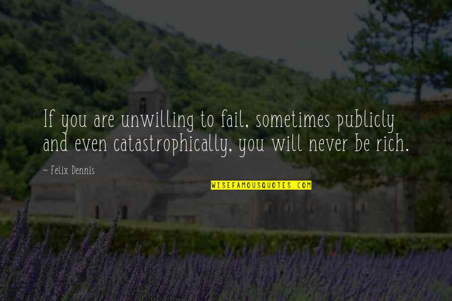 You Are Rich Quotes By Felix Dennis: If you are unwilling to fail, sometimes publicly You Are Rich Quotes By Felix Dennis: If you are unwilling to fail, sometimes publicly