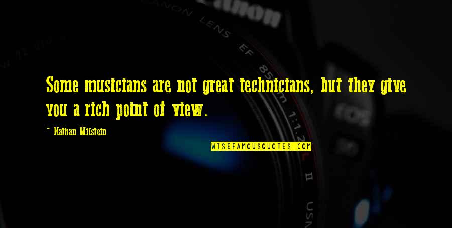 You Are Rich Quotes By Nathan Milstein: Some musicians are not great technicians, but they