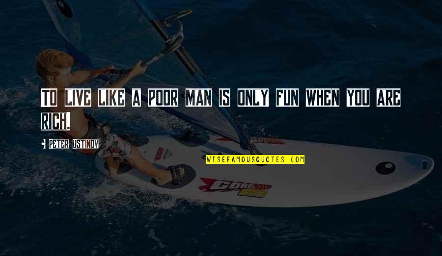 You Are Rich Quotes By Peter Ustinov: To live like a poor man is only You Are Rich Quotes By Peter Ustinov: To live like a poor man is only
