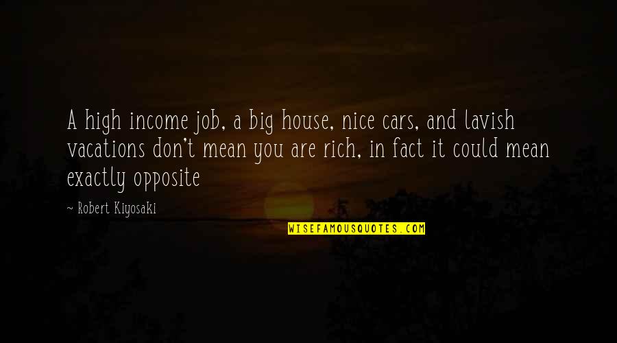 You Are Rich Quotes By Robert Kiyosaki: A high income job, a big house, nice