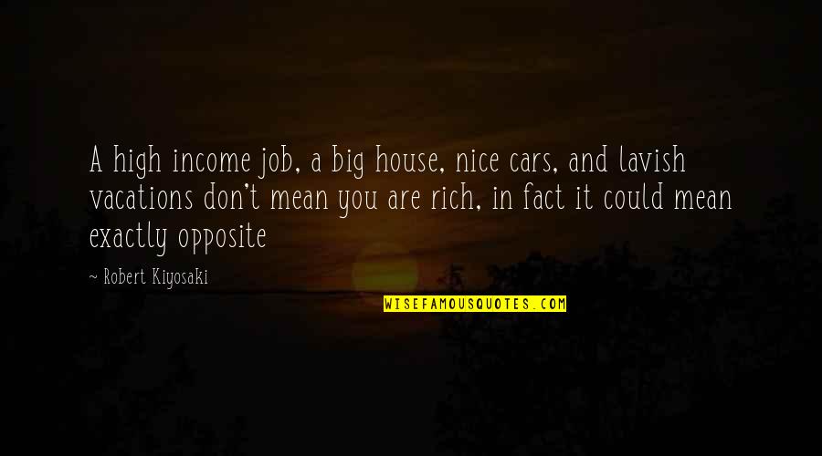 You Are Rich Quotes By Robert Kiyosaki: A high income job, a big house, nice You Are Rich Quotes By Robert Kiyosaki: A high income job, a big house, nice