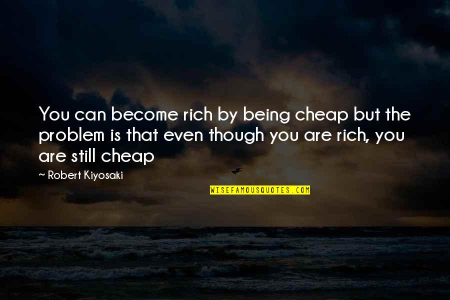 You Are Rich Quotes By Robert Kiyosaki: You can become rich by being cheap but You Are Rich Quotes By Robert Kiyosaki: You can become rich by being cheap but