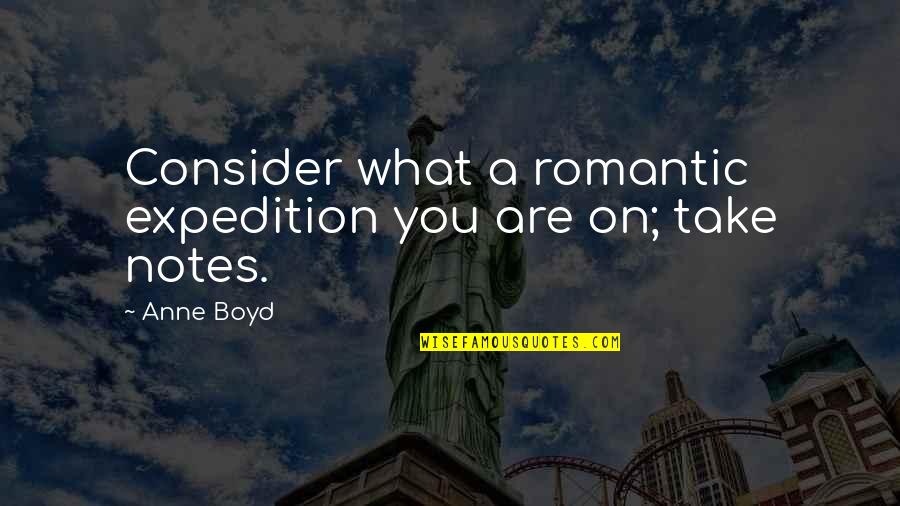 You Are Romantic Quotes By Anne Boyd: Consider what a romantic expedition you are on;