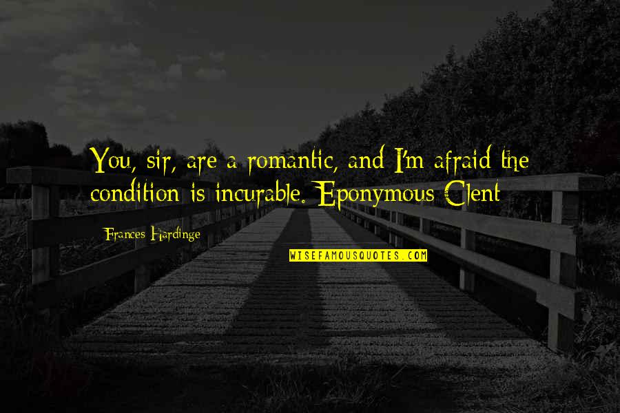 You Are Romantic Quotes By Frances Hardinge: You, sir, are a romantic, and I'm afraid You Are Romantic Quotes By Frances Hardinge: You, sir, are a romantic, and I'm afraid