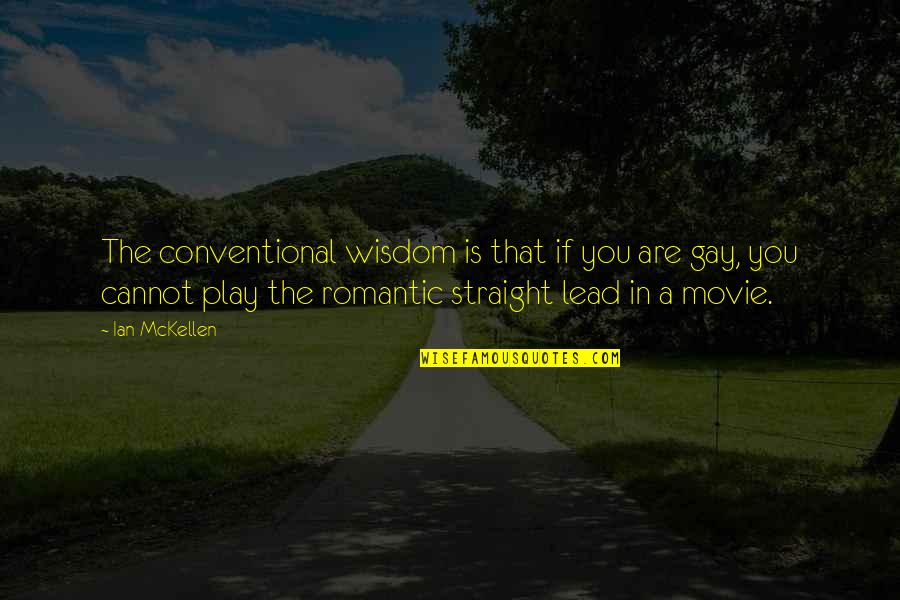 You Are Romantic Quotes By Ian McKellen: The conventional wisdom is that if you are You Are Romantic Quotes By Ian McKellen: The conventional wisdom is that if you are