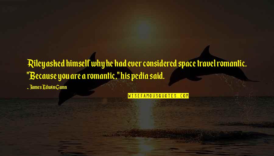 You Are Romantic Quotes By James Edwin Gunn: Riley asked himself why he had ever considered You Are Romantic Quotes By James Edwin Gunn: Riley asked himself why he had ever considered