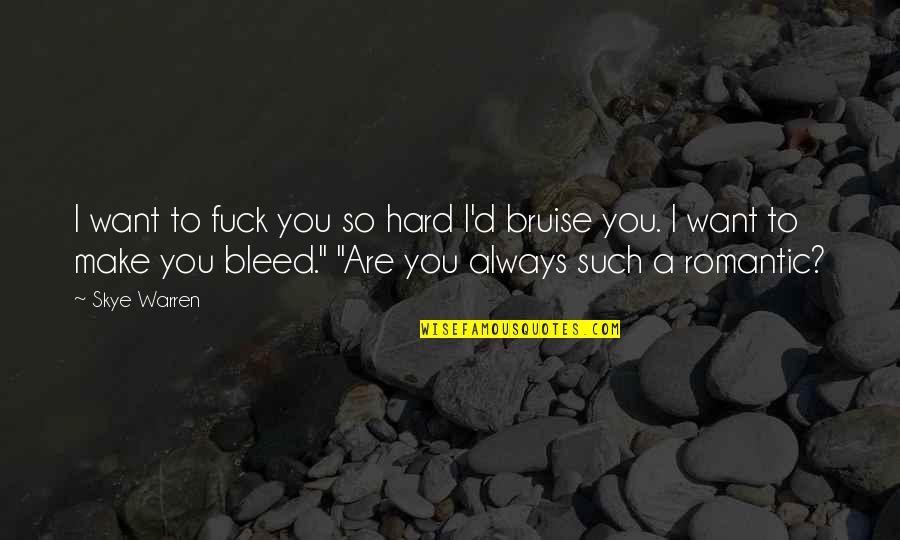 You Are Romantic Quotes By Skye Warren: I want to fuck you so hard I'd You Are Romantic Quotes By Skye Warren: I want to fuck you so hard I'd