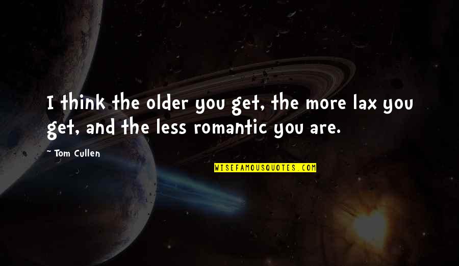 You Are Romantic Quotes By Tom Cullen: I think the older you get, the more