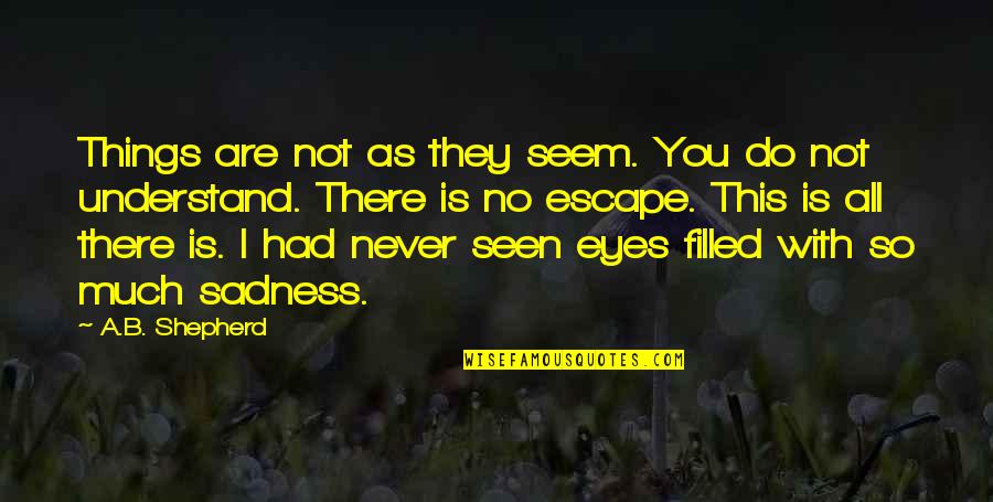 You Are Seen Quotes By A.B. Shepherd: Things are not as they seem. You do You Are Seen Quotes By A.B. Shepherd: Things are not as they seem. You do