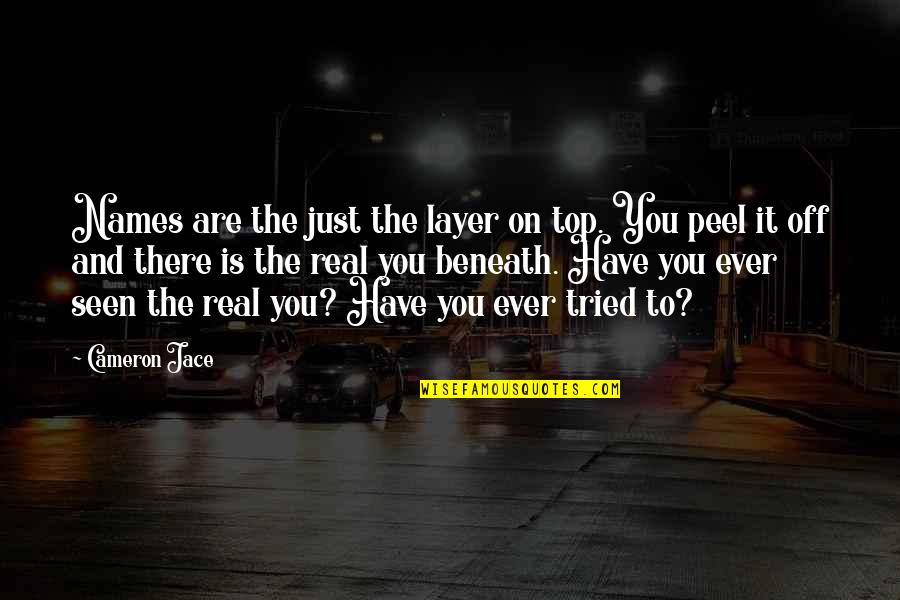You Are Seen Quotes By Cameron Jace: Names are the just the layer on top. You Are Seen Quotes By Cameron Jace: Names are the just the layer on top.