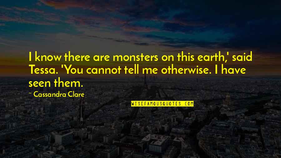 You Are Seen Quotes By Cassandra Clare: I know there are monsters on this earth,' You Are Seen Quotes By Cassandra Clare: I know there are monsters on this earth,'