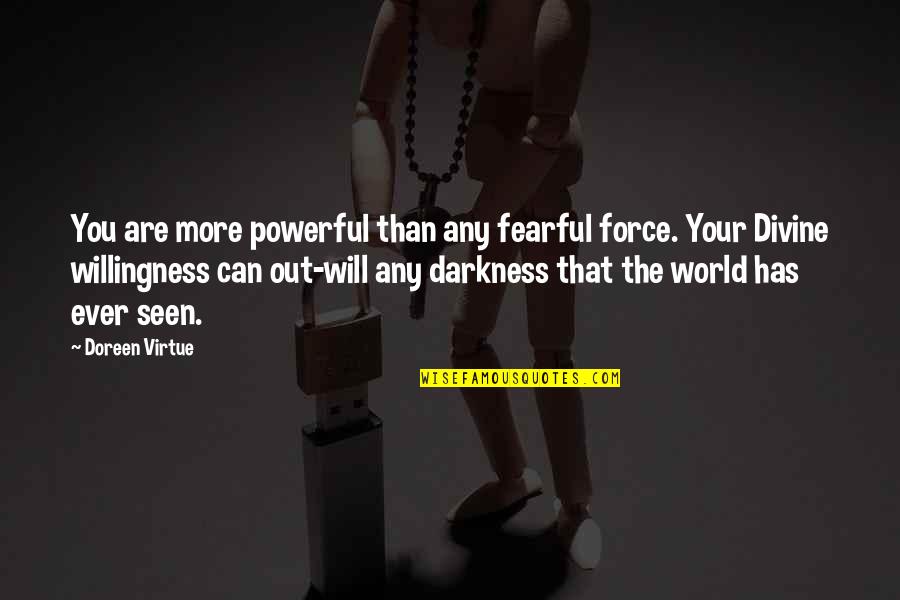 You Are Seen Quotes By Doreen Virtue: You are more powerful than any fearful force. You Are Seen Quotes By Doreen Virtue: You are more powerful than any fearful force.