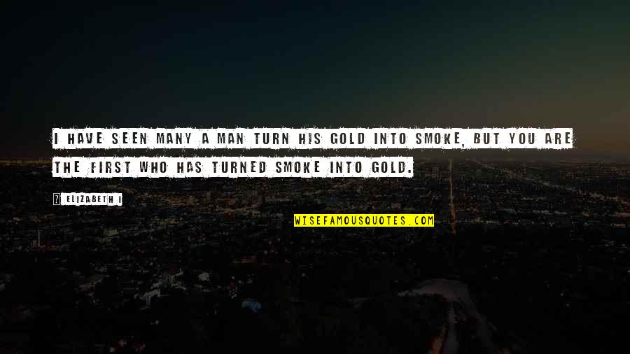 You Are Seen Quotes By Elizabeth I: I have seen many a man turn his You Are Seen Quotes By Elizabeth I: I have seen many a man turn his