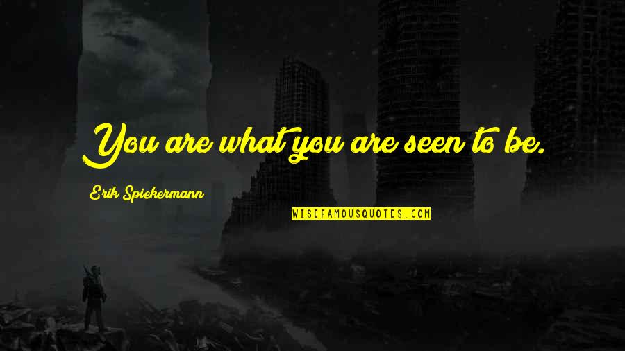 You Are Seen Quotes By Erik Spiekermann: You are what you are seen to be. You Are Seen Quotes By Erik Spiekermann: You are what you are seen to be.