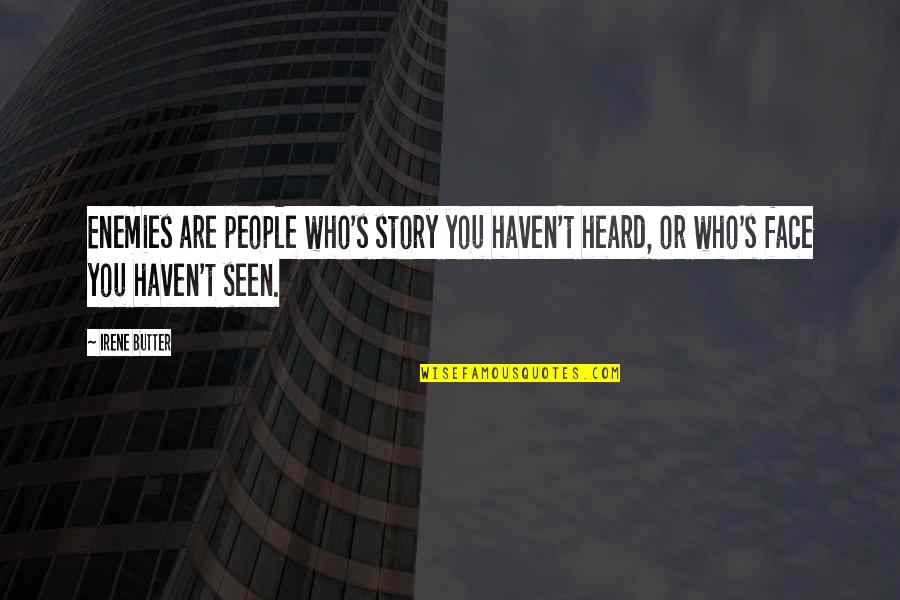 You Are Seen Quotes By Irene Butter: Enemies are people who's story you haven't heard,