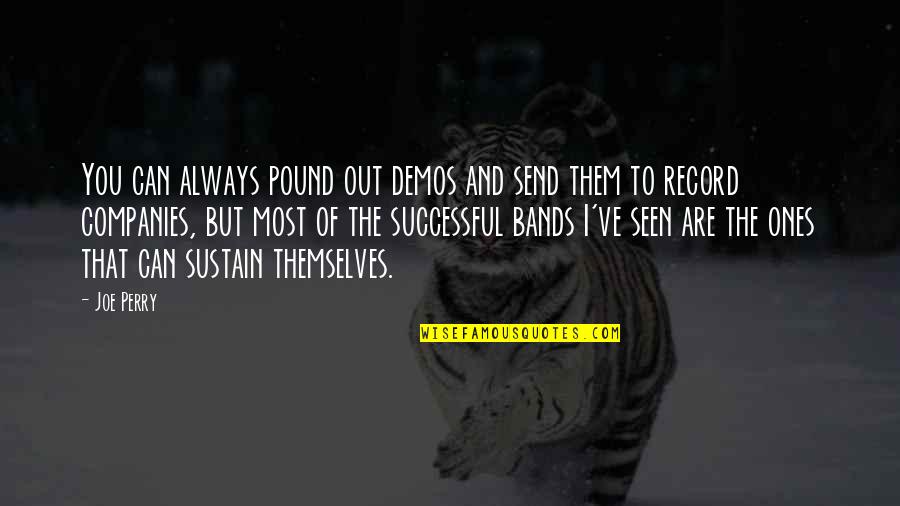 You Are Seen Quotes By Joe Perry: You can always pound out demos and send You Are Seen Quotes By Joe Perry: You can always pound out demos and send