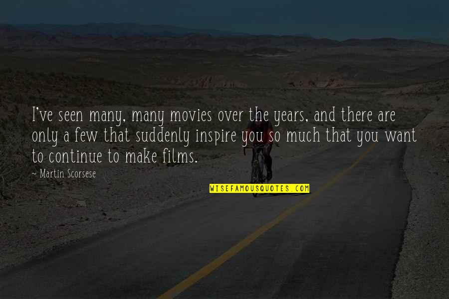 You Are Seen Quotes By Martin Scorsese: I've seen many, many movies over the years, You Are Seen Quotes By Martin Scorsese: I've seen many, many movies over the years,