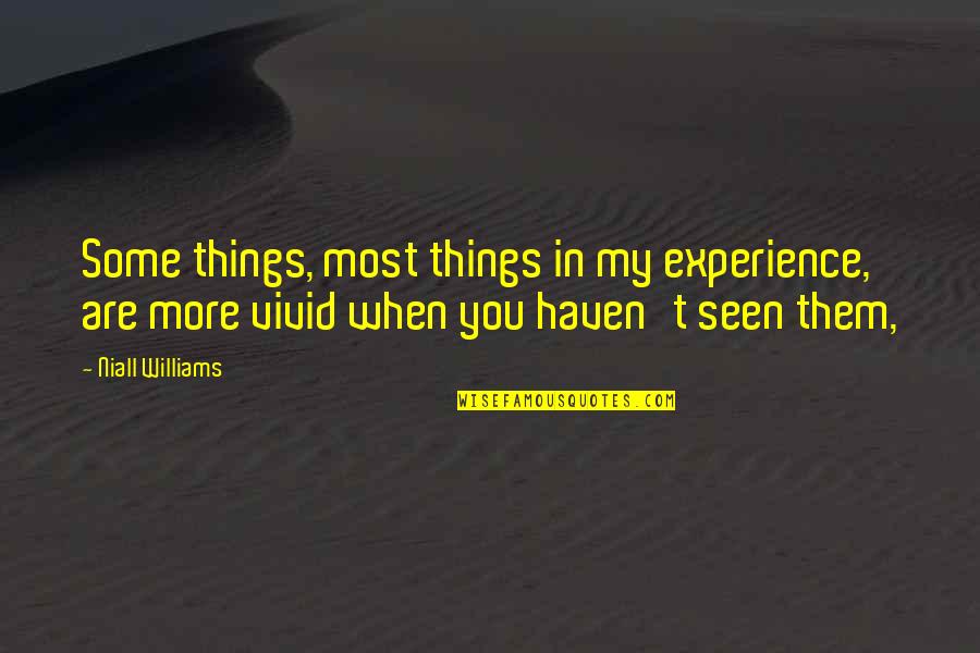 You Are Seen Quotes By Niall Williams: Some things, most things in my experience, are You Are Seen Quotes By Niall Williams: Some things, most things in my experience, are