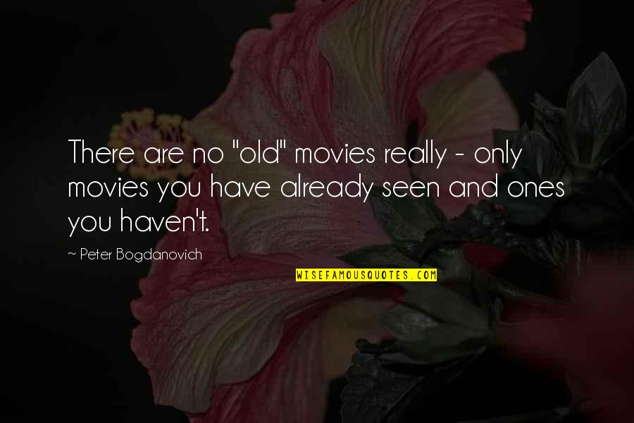You Are Seen Quotes By Peter Bogdanovich: There are no "old" movies really - only You Are Seen Quotes By Peter Bogdanovich: There are no "old" movies really - only