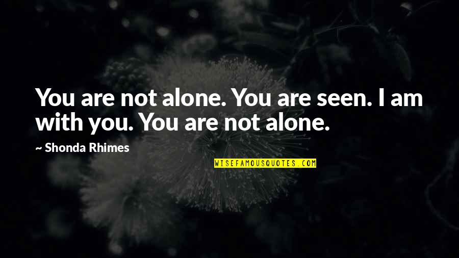 You Are Seen Quotes By Shonda Rhimes: You are not alone. You are seen. I