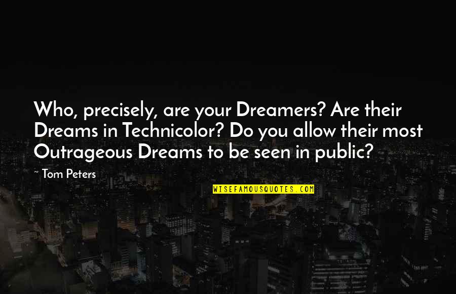 You Are Seen Quotes By Tom Peters: Who, precisely, are your Dreamers? Are their Dreams You Are Seen Quotes By Tom Peters: Who, precisely, are your Dreamers? Are their Dreams