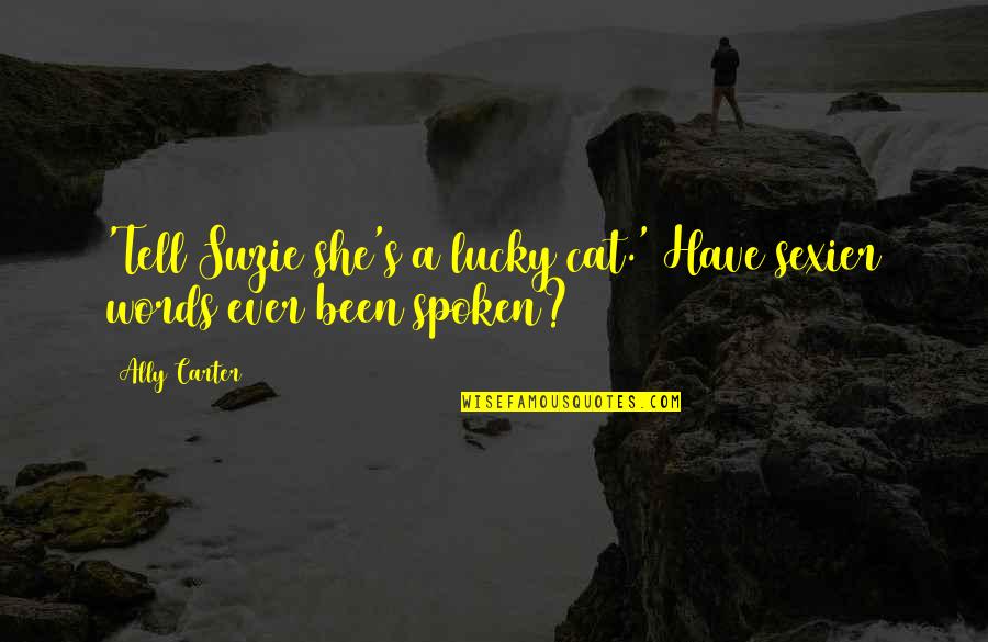 You Are Sexier Than Quotes By Ally Carter: 'Tell Suzie she's a lucky cat.' Have sexier