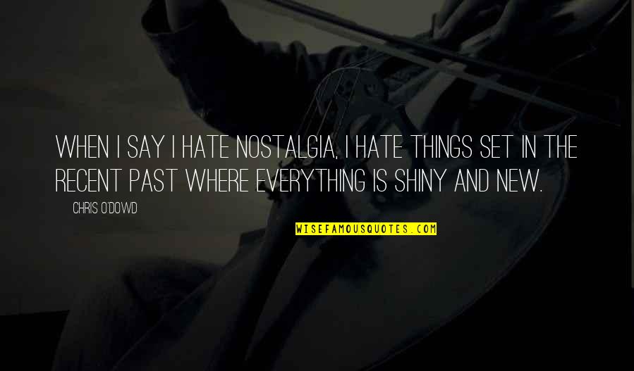 You Are Shiny Quotes By Chris O'Dowd: When I say I hate nostalgia, I hate