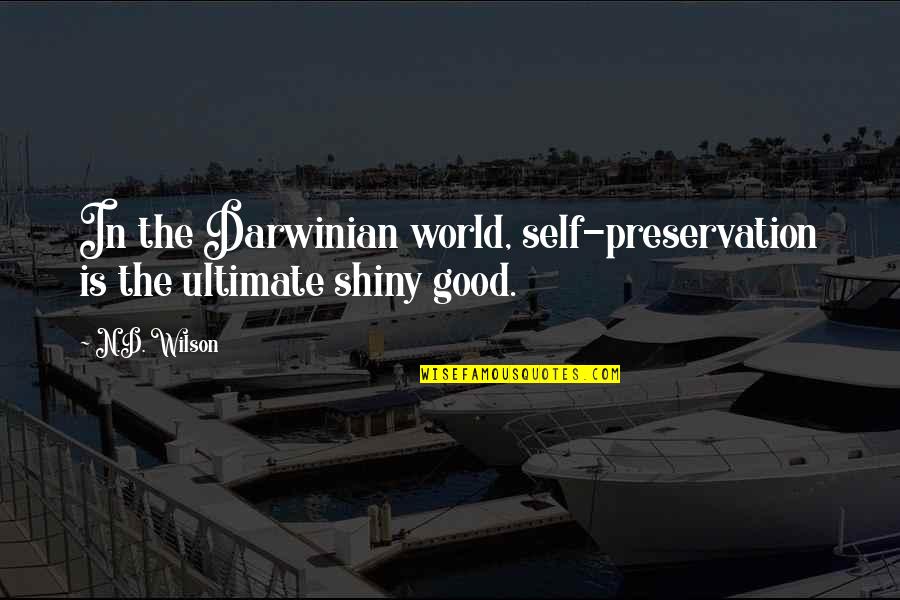 You Are Shiny Quotes By N.D. Wilson: In the Darwinian world, self-preservation is the ultimate