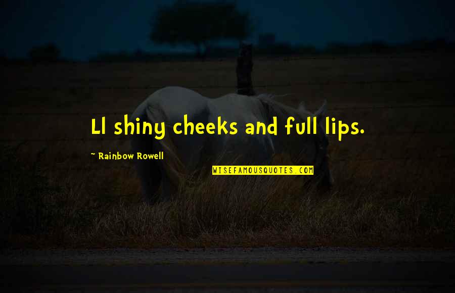 You Are Shiny Quotes By Rainbow Rowell: Ll shiny cheeks and full lips.